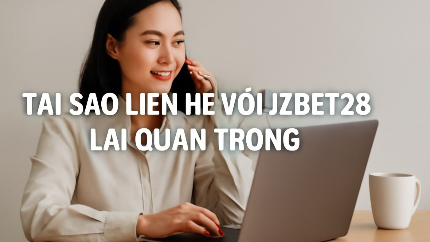 Tại Sao Liên Hệ Với JZBET28 Lại Quan Trọng Minh họa: Tại Sao Liên Hệ Với JZBET28 Lại Quan Trọng