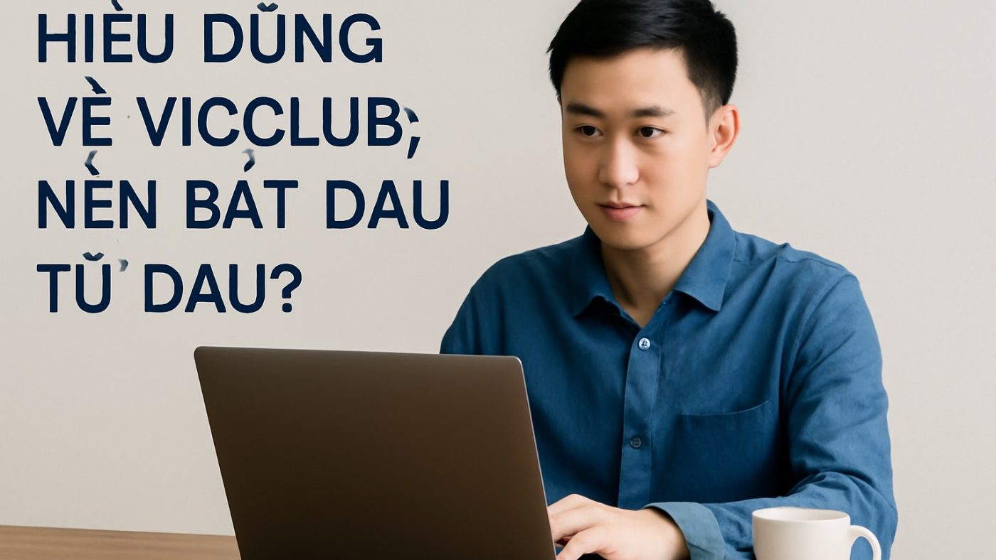 Hiểu đúng về VICCLUB: Nên bắt đầu từ đâu? Minh họa: Hiểu đúng về VICCLUB: Nên bắt đầu từ đâu?